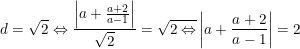 \dpi{100} \small d=\sqrt{2}\Leftrightarrow \frac{\left | a +\frac{a+2}{a-1} \right |}{\sqrt{2}}=\sqrt{2\Leftrightarrow }\left | a+\frac{a+2}{a-1} \right |=2